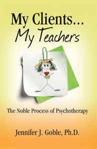 "My Clients ... My Teachers: the Noble Process of Psychotherapy" by Jennifer J. Goble Ph.D